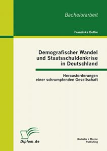 Baixar Demografischer Wandel und Staatsschuldenkrise in Deutschland: Herausforderungen einer schrumpfenden Gesellschaft pdf, epub, eBook