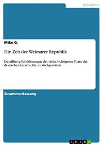 Baixar Die Zeit der Weimarer Republik: Detaillierte Schilderungen der vielschichtigsten Phase der deutschen Geschichte in Stichpunkten pdf, epub, eBook