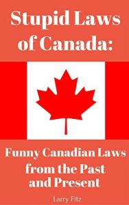 Baixar Stupid Laws of Canada: Funny Canadian Laws from the Past and Present (English Edition) pdf, epub, eBook