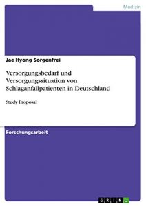 Baixar Versorgungsbedarf und Versorgungssituation von Schlaganfallpatienten in Deutschland: Study Proposal pdf, epub, eBook
