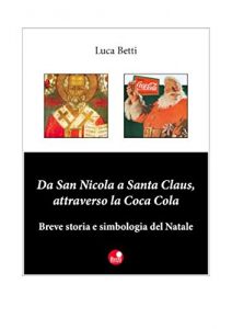Baixar Da San Nicola a Santa Claus, attraverso la Coca Cola: Breve storia e simbologia del Natale pdf, epub, eBook