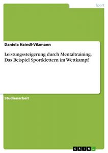 Baixar Leistungssteigerung durch Mentaltraining. Das Beispiel Sportklettern im Wettkampf pdf, epub, eBook