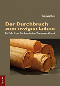Baixar Der Durchbruch zum ewigen Leben: Der Psalm 49, das Buch Kohelet und das Wachstum der Weisheit (German Edition) pdf, epub, eBook