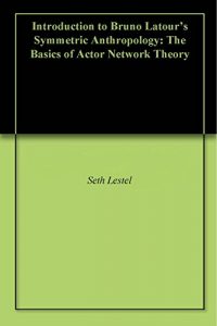 Baixar Introduction to Bruno Latour’s Symmetric Anthropology: The Basics of Actor Network Theory (English Edition) pdf, epub, eBook