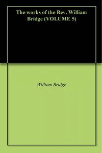 Baixar The works of the Rev. William Bridge (VOLUME 5) (English Edition) pdf, epub, eBook