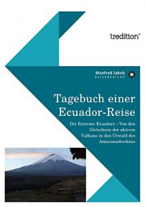 Baixar Tagebuch einer Ecuador Reise: Die Extreme Ecuadors – Von den Gletschern der aktiven Vulkane in den Urwald des Amazonasbeckens (German Edition) pdf, epub, eBook