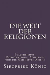 Baixar Die Welt der Religionen – Polytheismus, Monotheismus, Atheismus und die Weisheiten Asiens (German Edition) pdf, epub, eBook