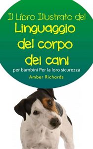Baixar Il Libro Illustrato Del Linguaggio Del Corpo Dei Cani Per Bambini – Per La Loro Sicurezza (Italian Edition) pdf, epub, eBook