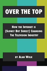 Baixar Over The Top: How The Internet Is (Slowly But Surely) Changing The Television Industry (English Edition) pdf, epub, eBook