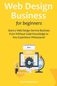 Baixar Web Design Business for Beginners: Start a Web Design Service Business Even Without Code Knowledge or Any Experience Whatsoever (English Edition) pdf, epub, eBook