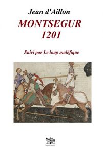 Baixar MONTSEGUR 1201: Les aventures de Guilhem d’Ussel, chevalier troubadour (French Edition) pdf, epub, eBook