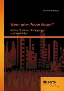 Baixar Warum gehen Frauen shoppen?: Motive, Vorlieben, Abneigungen und Idealbilder pdf, epub, eBook