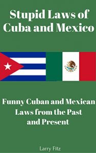 Baixar Stupid Laws of Cuba and Mexico: Funny Cuban and Mexican Laws from the Past and Present (English Edition) pdf, epub, eBook