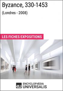 Baixar Byzance, 330-1453 (Londres – 2008): Les Fiches Exposition d’Universalis (French Edition) pdf, epub, eBook