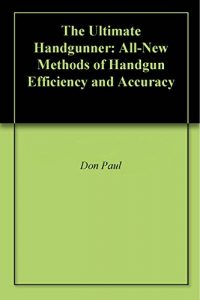 Baixar The Ultimate Handgunner: All-New Methods of Handgun Efficiency and Accuracy (English Edition) pdf, epub, eBook