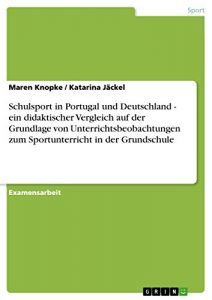 Baixar Schulsport in Portugal und Deutschland – ein didaktischer Vergleich auf der Grundlage von Unterrichtsbeobachtungen zum Sportunterricht in der Grundschule pdf, epub, eBook