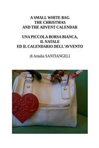Baixar A small white bag, the Christmas and the Advent Calendar: Una piccola borsa bianca, il Natale ed il Calendario dell’Avvento (Italian Edition) pdf, epub, eBook