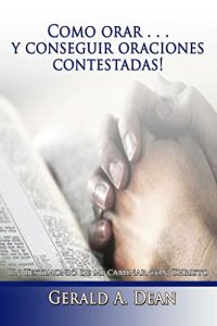 Baixar Como Orar…Y Conseguir Oraciones Contestadas!: Un Testimonio De Mi Caminar Con Christo (Spanish Edition) pdf, epub, eBook