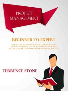 Baixar Project Management: Beginner to Expert; Unlock the Secrets of Business Communication, Team Management, and Project Management, and Become a Respected Leader and Professional Manager (English Edition) pdf, epub, eBook