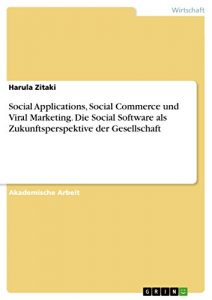 Baixar Social Applications, Social Commerce und Viral Marketing. Die Social Software als Zukunftsperspektive der Gesellschaft pdf, epub, eBook