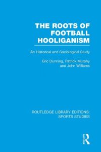 Baixar The Roots of Football Hooliganism (RLE Sports Studies): An Historical and Sociological Study (Routledge Library Editions: Sports Studies) pdf, epub, eBook