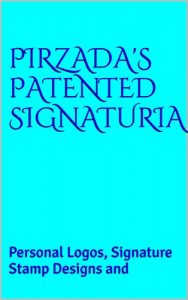 Baixar Pirzada’s Patented Signaturia: Personal Logos, Signature Stamp Designs as well as personal coat of arms that identify and protect my published work.  (English Edition) pdf, epub, eBook
