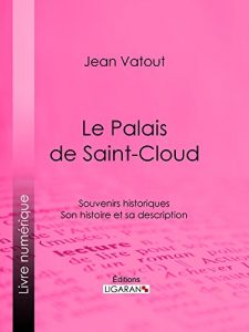 Baixar Le Palais de Saint-Cloud: Souvenirs historiques – Son histoire et sa description (French Edition) pdf, epub, eBook