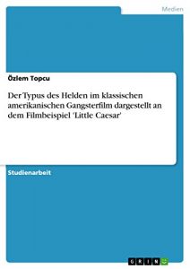 Baixar Der Typus des Helden im klassischen amerikanischen Gangsterfilm dargestellt an dem Filmbeispiel ‘Little Caesar’ pdf, epub, eBook