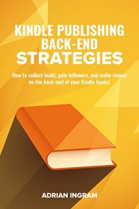 Baixar Kindle Publishing: Kindle Publishing Back-End Strategies: How to collect leads, gain followers, and make money on the back-end of your Kindle books! (English Edition) pdf, epub, eBook
