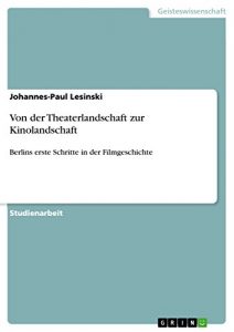 Baixar Von der Theaterlandschaft zur Kinolandschaft: Berlins erste Schritte in der Filmgeschichte pdf, epub, eBook