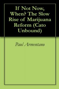 Baixar If Not Now, When? The Slow Rise of Marijuana Reform (Cato Unbound Book 112011) (English Edition) pdf, epub, eBook