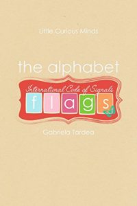 Baixar International Code of Signals : Maritime Flags – The Alphabet (Little Curious Minds Book 1) (English Edition) pdf, epub, eBook