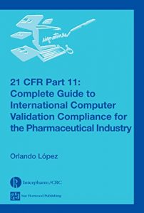 Baixar 21 CFR Part 11: Complete Guide to International Computer Validation Compliance for the Pharmaceutical Industry pdf, epub, eBook