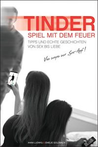 Baixar Tinder – Spiel mit dem Feuer: Tipps und echte Geschichten von Sex bis Liebe (German Edition) pdf, epub, eBook