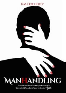 Baixar ManHandling: Become the Woman Men Want: The Ultimate Guide to Getting Him Committed and Never Being Taken for Granted Again (English Edition) pdf, epub, eBook