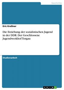 Baixar Die Erziehung der sozialistischen Jugend in der DDR. Der Geschlossene Jugendwerkhof Torgau pdf, epub, eBook