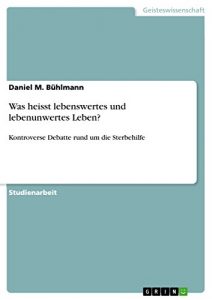 Baixar Was heisst lebenswertes und lebenunwertes Leben?: Kontroverse Debatte rund um die Sterbehilfe pdf, epub, eBook