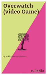 Baixar e-Pedia: Overwatch (video Game): Overwatch is a team-based multiplayer first-person shooter video game developed and published by Blizzard Entertainment (English Edition) pdf, epub, eBook