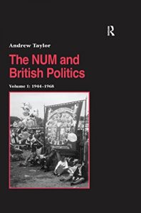 Baixar The NUM and British Politics: Volume 1: 1944-1968 (Studies in Labour History) pdf, epub, eBook