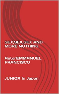 Baixar SEX,SEX,SEX AND MORE NOTHING   AutorEMMANUEL FRANCISCO    JUNIOR In Japon: sex (Japanese Edition) pdf, epub, eBook