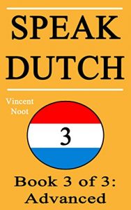 Baixar Speak Dutch 3: Book 3 of 3: Advanced (How to Speak Dutch, Dutch for Advanced, Dutch Language, Learn Dutch, How to Learn Dutch, Speaking Dutch, Learning … Dutch Quickly, Dutch Fast) (English Edition) pdf, epub, eBook