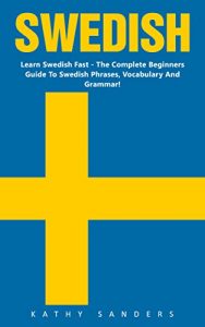 Baixar Swedish: Learn Swedish Fast – The Complete Beginners Guide To Swedish Phrases, Vocabulary And Grammar! (Swedish Language, Swedish Edition, Language Learning) (English Edition) pdf, epub, eBook