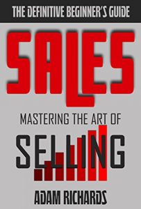 Baixar Sales: The Definitive Beginner’s Guide: Mastering The Art Of Selling ((How To Sell, Sales, Closing The Deal, Sales Techniques, Closing Sales)) (English Edition) pdf, epub, eBook