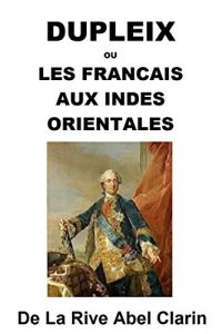 Baixar DUPLEIX OU LES FRANCAIS AUX INDES ORIENTALES (French Edition) pdf, epub, eBook