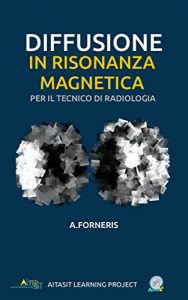 Baixar Diffusione in Risonanza Magnetica per il Tecnico Sanitario di Radiologia Medica: Teoria ed approccio metodologico (TASCABILI Atena Learning Project Vol. 2) (Italian Edition) pdf, epub, eBook