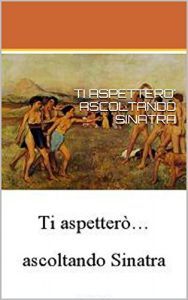 Baixar TI ASPETTERO’ ASCOLTANDO SINATRA (Italian Edition) pdf, epub, eBook