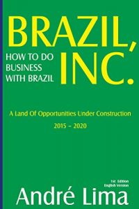 Baixar BRAZIL INC. How To Do Business with Brazil: A Land Of Opportunities Under Construction (English Edition) pdf, epub, eBook