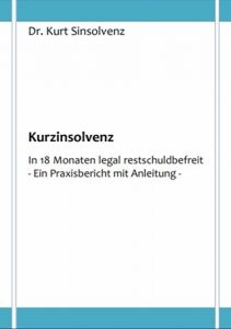 Baixar Kurzinsolvenz: In 18 Monaten legal restschuldbefreit – Ein Praxisbericht mit Anleitung – (German Edition) pdf, epub, eBook