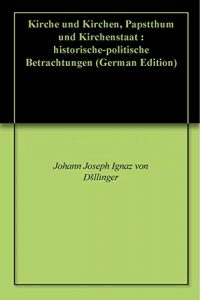 Baixar Kirche und Kirchen, Papstthum und Kirchenstaat : historische-politische Betrachtungen (German Edition) pdf, epub, eBook