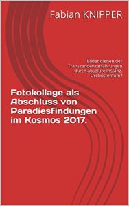 Baixar Fotokollage als Abschluss von Paradiesfindungen im Kosmos 2017.: Bilder dienen der Transzendenzerfahrungen durch absolute Instanz. Urchristentum?  (German Edition) pdf, epub, eBook